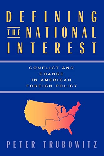 Defining the National Interest: Conflict and Change in American Foreign Policy (Volume 1997) (American Politics and Political Economy Series) (9780226813035) by Trubowitz, Peter