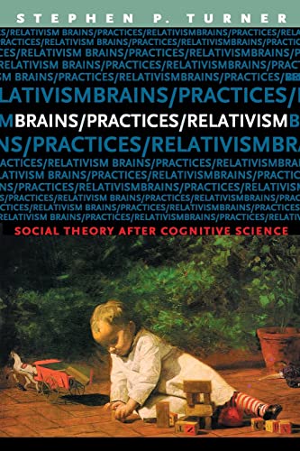 Beispielbild fr Brains/Practices/Relativism : Social Theory after Cognitive Science zum Verkauf von Better World Books