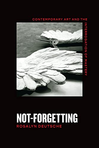 Stock image for Not-Forgetting: Contemporary Art and the Interrogation of Mastery for sale by Midtown Scholar Bookstore