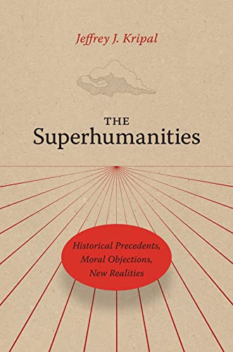 Stock image for The Superhumanities: Historical Precedents, Moral Objections, New Realities for sale by BooksRun