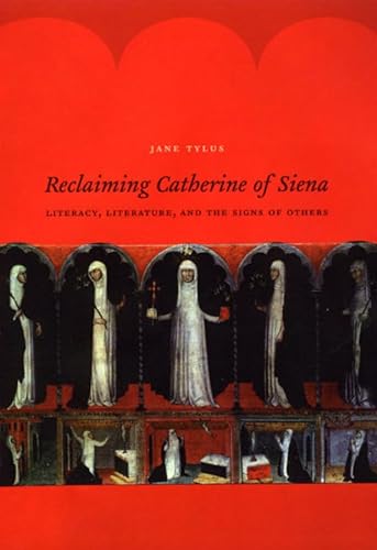 Reclaiming Catherine of Siena: Literacy, Literature, and the Signs of Others (9780226821283) by Tylus, Jane