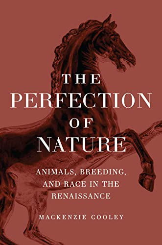 The Perfection of Nature: Animals, Breeding, and Race in the Renaissance by  Cooley, Mackenzie: Good (2022) | GF Books, Inc.
