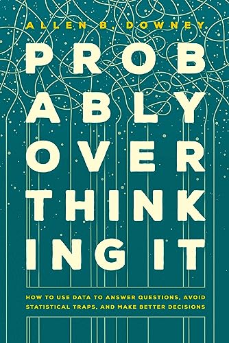 Beispielbild fr Probably Overthinking It: How to Use Data to Answer Questions, Avoid Statistical Traps, and Make Better Decisions zum Verkauf von Monster Bookshop