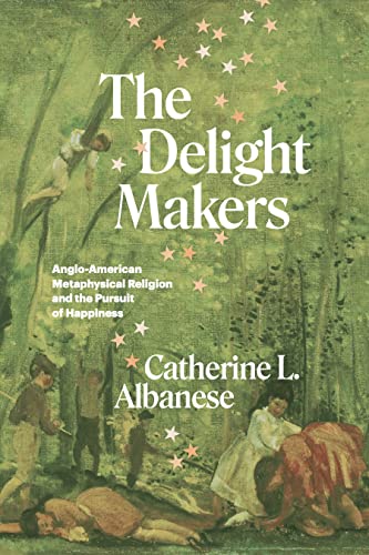 Stock image for The Delight Makers: Anglo-American Metaphysical Religion and the Pursuit of Happiness for sale by Midtown Scholar Bookstore