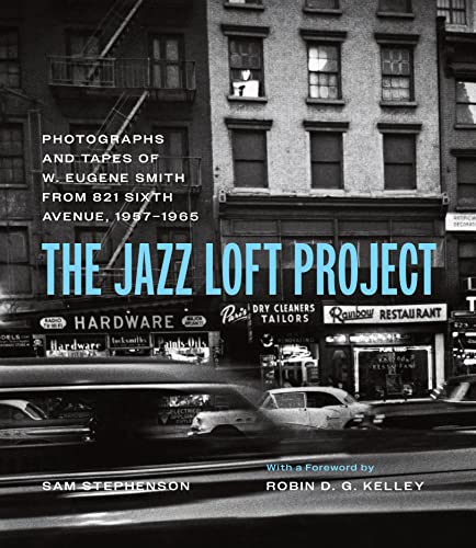 Imagen de archivo de The Jazz Loft Project: Photographs and Tapes of W. Eugene Smith from 821 Sixth Avenue, 19571965 [Hardcover] Stephenson, Sam; Smith, W. Eugene and Kelley, Robin D. G. a la venta por Lakeside Books