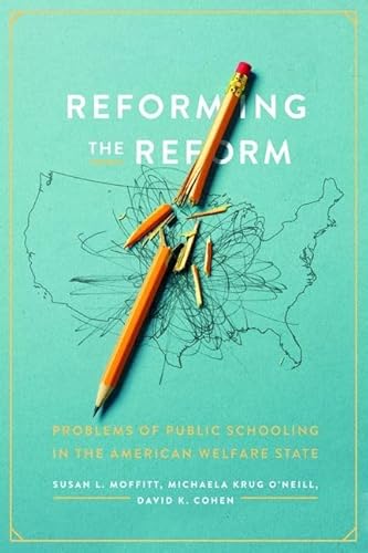 Stock image for Reforming the Reform : Problems of Public Schooling in the American Welfare State for sale by GreatBookPrices