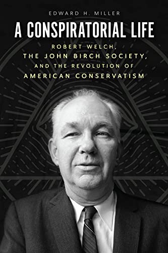 Stock image for A Conspiratorial Life: Robert Welch, the John Birch Society, and the Revolution of American Conservatism for sale by BooksRun