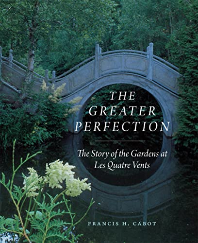 Stock image for The Greater Perfection: The Story of the Gardens at Les Quatre Vents [Hardcover] Cabot, Francis H.; Welch, Marianne Cabot; Olin, Laurie and Hobhouse, Penelope for sale by Lakeside Books