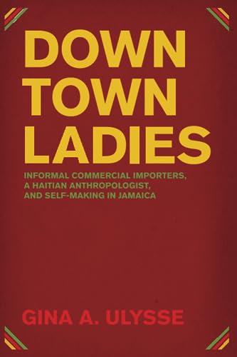 Beispielbild fr Downtown Ladies : Informal Commercial Importers, a Haitian Anthropologist and Self-Making in Jamaica zum Verkauf von Better World Books