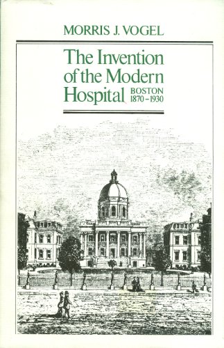 Imagen de archivo de The Invention of the Modern Hospital : Boston, 1870-1930 a la venta por Better World Books