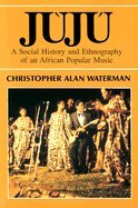 Beispielbild fr Juju: A Social History and Ethnography of an African Popular Music (Chicago Studies in Ethnomusicology) zum Verkauf von Once Upon A Time Books