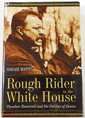 Stock image for Rough Rider in the White House : Theodore Roosevelt and the Politics of Desire for sale by Better World Books