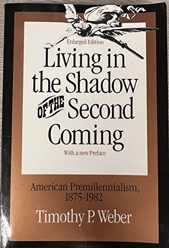 Living in the Shadow of the Second Coming: American Premillennialism, 1875-1982 - Timothy P. Weber