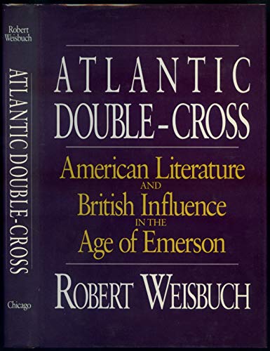 Atlantic Double-Cross American Literature and British Influence in the Age of Emerson