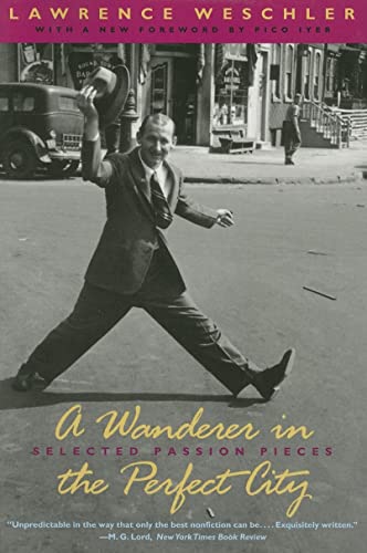 A Wanderer in the Perfect City – Selected Passion Pieces - Lawrence Weschler Pico Iyer