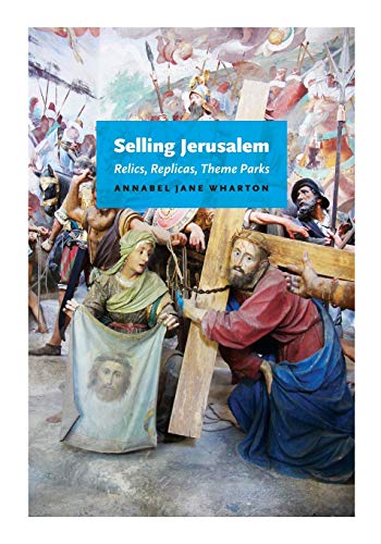 Selling Jerusalem – Relics, Replicas, Theme Parks - Annabel Jane Wharton