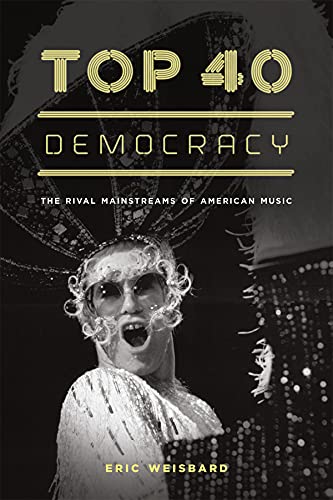 9780226896168: Top 40 Democracy: The Rival Mainstreams of American Music