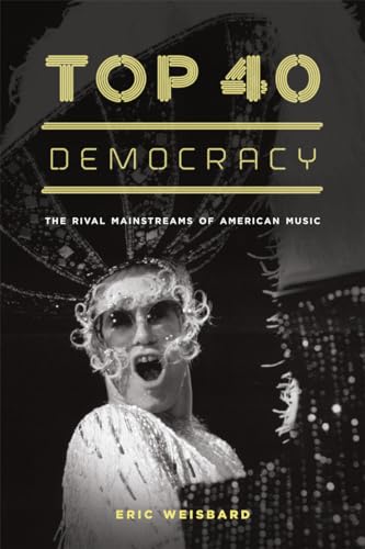 Imagen de archivo de Top 40 Democracy: The Rival Mainstreams of American Music a la venta por ThriftBooks-Atlanta