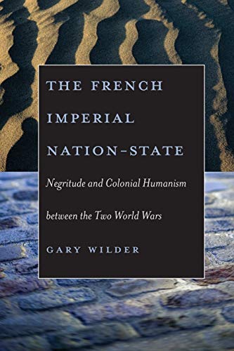 9780226897684: The French Imperial Nation-State: Negritude and Colonial Humanism between the Two World Wars