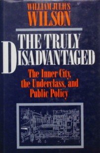 The Truly Disadvantaged: The Inner City, the Underclass, and Public Policy