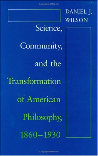 Science, Community, and the Transformation of American Philosophy, 1860-1930