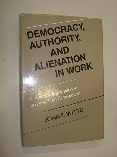 Imagen de archivo de Democracy, Authority, and Alienation in Work Workers' Participation in an American Corporation a la venta por Chequamegon Books