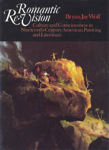 Beispielbild fr Romantic Re-Vision : Culture and Consciousness in Nineteenth Century American Painting and Literature zum Verkauf von Better World Books