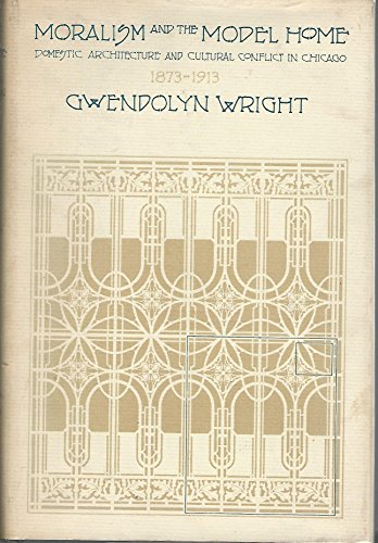 Imagen de archivo de Moralism and the Model Home: Domestic Architecture and Cultural Conflict in Chicago, 1873-1913 a la venta por Half Price Books Inc.