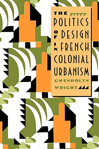 Imagen de archivo de The Politics of Design in French Colonial Urbanism a la venta por Better World Books