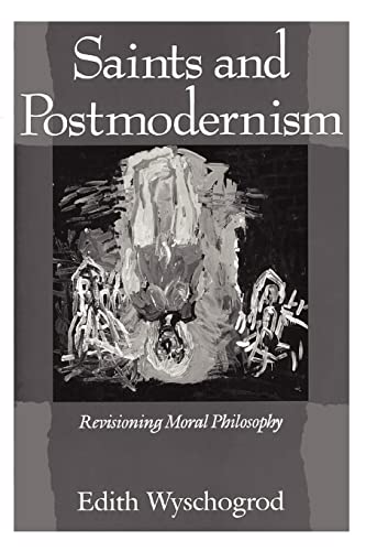 Saints and Postmodernism: Revisioning Moral Philosophy (Religion and Postmodernism) (9780226920436) by Wyschogrod, Edith