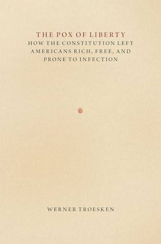 9780226922171: The Pox of Liberty: How the Constitution Left Americans Rich, Free, and Prone to Infection (Markets and Governments in Economic History)