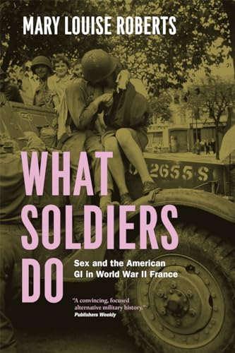 Stock image for What Soldiers Do: Sex and the American GI in World War II France for sale by GoodwillNI