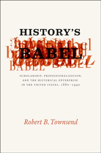 Stock image for History's Babel: Scholarship, Professionalization, and the Historical Enterprise in the United States, 1880 - 1940 for sale by Midtown Scholar Bookstore