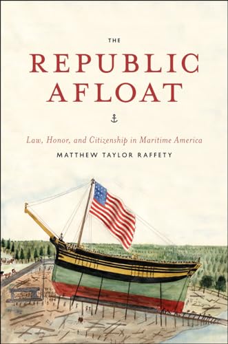 Beispielbild fr The Republic Afloat: Law, Honor, and Citizenship in Maritime America (American Beginnings, 1500-1900) zum Verkauf von Midtown Scholar Bookstore