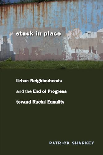 Stuck in Place: Urban Neighborhoods and the End of Progress toward Racial Equality (9780226924250) by Sharkey, Patrick