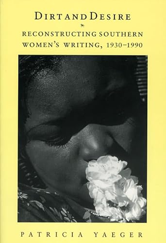 Dirt and Desire: Reconstructing Southern Women's Writing, 1930-1990 - Yaeger, Patricia