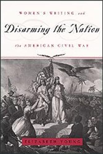 Stock image for Disarming the Nation : Women's Writing and the American Civil War for sale by Better World Books: West