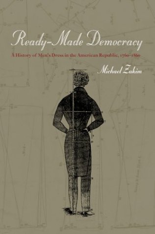 Ready-Made Democracy: A History of Men's Dress in the American Republic, 1760-1860.