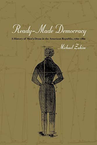 Ready-Made Democracy: A History of Men's Dress in the American Republic, 1760-1860