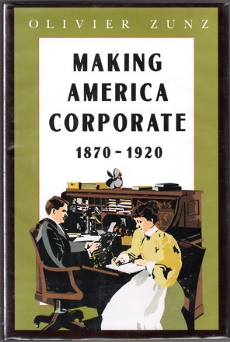 Beispielbild fr Making America Corporate, 1870-1920 zum Verkauf von Better World Books