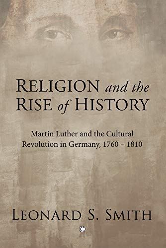 9780227173275: Religion and the Rise of History: Martin Luther and the Cultural Revolution in Germany, 1760-1810