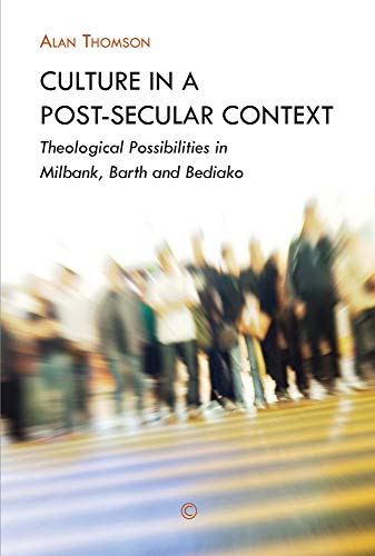 9780227174678: Culture in a Post-Secular Context: Theological Possibilities in Milbank, Barth and Bediako