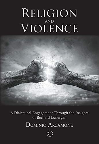 Beispielbild fr Religion and Violence: A Dialectical Engagement through the Insights of Bernard Lonergan zum Verkauf von Book House in Dinkytown, IOBA