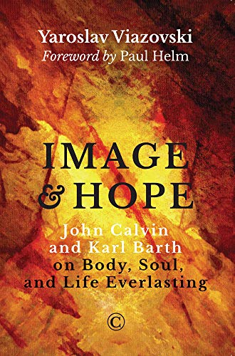 9780227176047: Image and Hope: John Calvin and Karl Barth on Body, Soul, and Life Everlasting