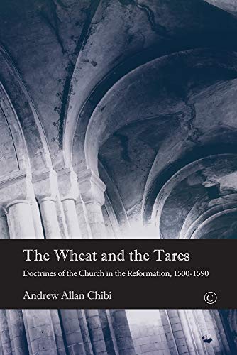Stock image for The Wheat and the Tares: Doctrines of the Church in the Reformation, 1500-1590 for sale by Books From California