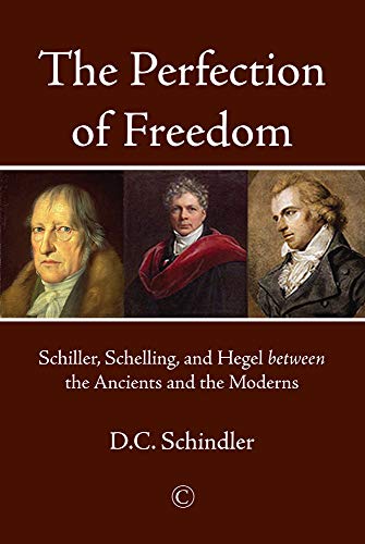 Beispielbild fr The Perfection of Freedom: Schiller, Schelling, and Hegel between the Ancients and the Moderns zum Verkauf von THE SAINT BOOKSTORE