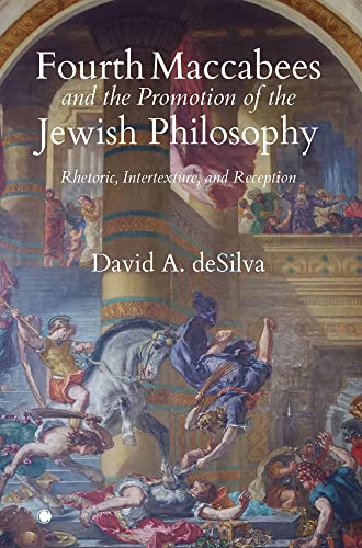 Beispielbild fr Fourth Maccabees and the Promotion of the Jewish Philosophy: Rhetoric, Intertexture, and Reception zum Verkauf von Monster Bookshop
