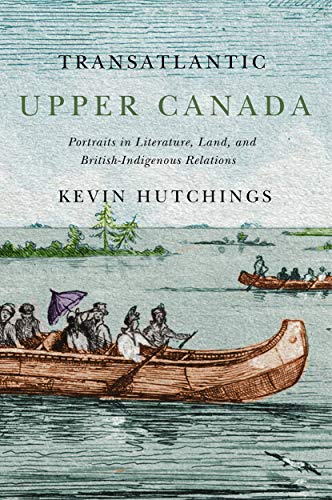 Beispielbild fr Transatlantic Upper Canada: Portraits in Literature, Land, and British-Indigenous Relations (Mcgill-Queen`s Transatlantic Studies, Band 2) zum Verkauf von Buchpark