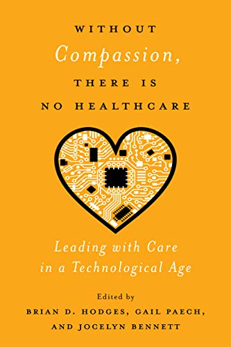 Stock image for Without Compassion, There Is No Healthcare: Leading with Care in a Technological Age for sale by SecondSale