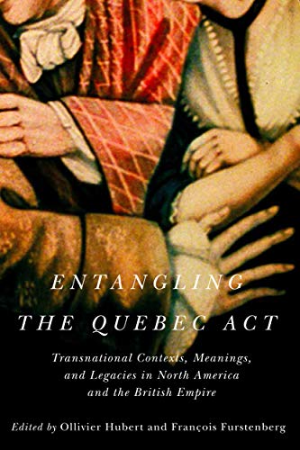 Imagen de archivo de Entangling the Quebec Act Transnational Contexts, Meanings, and Legacies in North America and the British Empire McGillQueen's Studies in Early Canada Avant le Canada, 2 a la venta por PBShop.store US